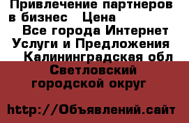 Привлечение партнеров в бизнес › Цена ­ 5000-10000 - Все города Интернет » Услуги и Предложения   . Калининградская обл.,Светловский городской округ 